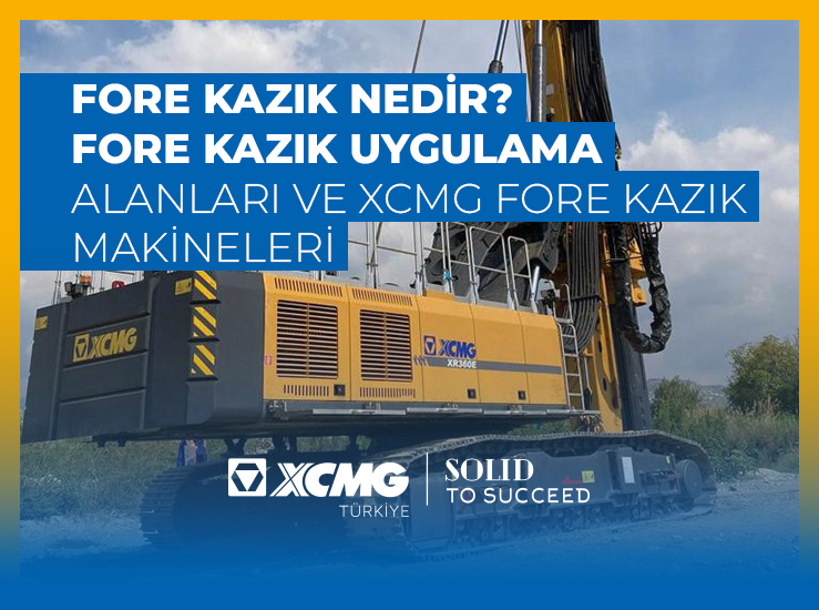 Fore Kazık Nedir? Fore Kazık Uygulama Alanları ve XCMG Fore Kazık Makineleri
