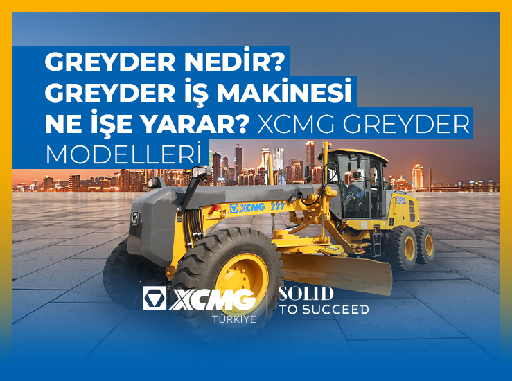 Greyder Nedir? Greyder İş Makinesi Ne İşe Yarar? XCMG Greyder Modelleri