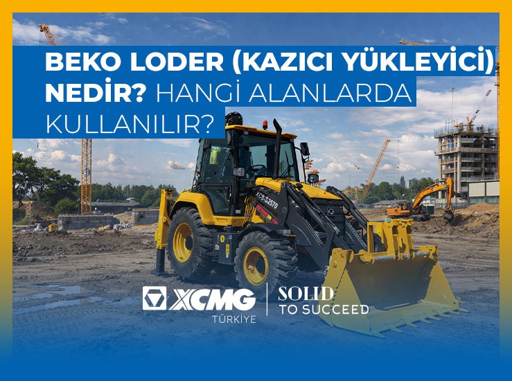 Beko Loder (Kazıcı Yükleyici) Nedir? Hangi Alanlarda Kullanılır?